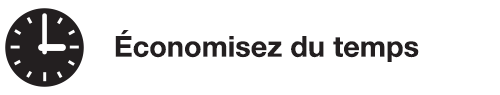 Économisez du temps